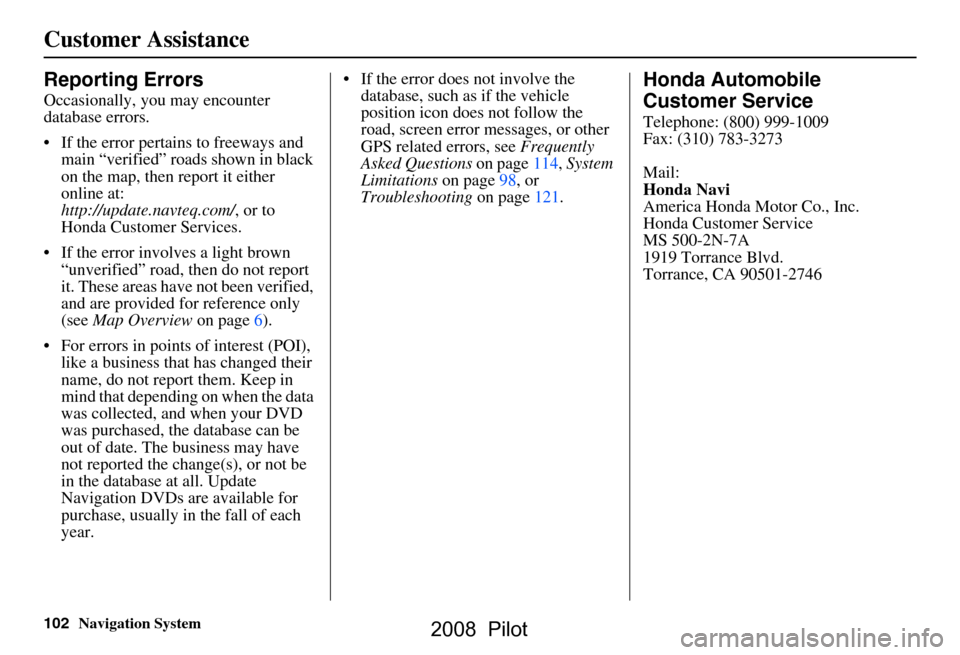 HONDA PILOT 2008 1.G Navigation Manual 102Navigation System
Customer Assistance
Reporting Errors
Occasionally, you may encounter
database errors.
If the error pertains to freeways and main “verified” roads shown in black
on the HONDA PILOT 2008 1.G Navigation Manual 102Navigation System
Customer Assistance
Reporting Errors
Occasionally, you may encounter
database errors.
If the error pertains to freeways and main “verified” roads shown in black
on the