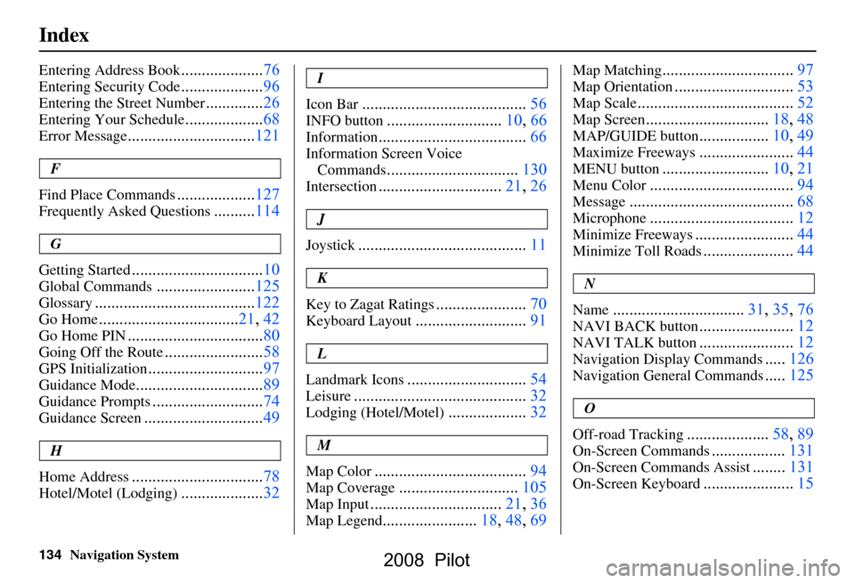 HONDA PILOT 2008 1.G Navigation Manual 
134Navigation System
Index
Entering Address Book....................76
Entering Security Code....................96
Entering the Street Number..............26
Entering Your Schedule..................
