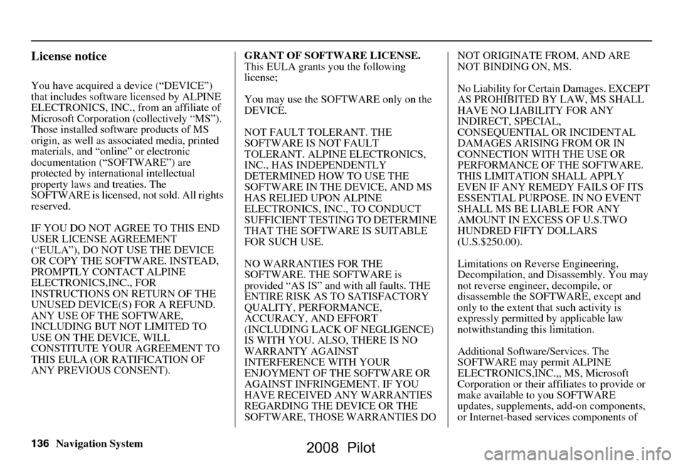 HONDA PILOT 2008 1.G Navigation Manual 136Navigation System
License notice
You have acquired a device (“DEVICE”) 
that includes software  licensed by ALPINE 
ELECTRONICS, INC., from an affiliate of  
Microsoft Corporation  (collectivel