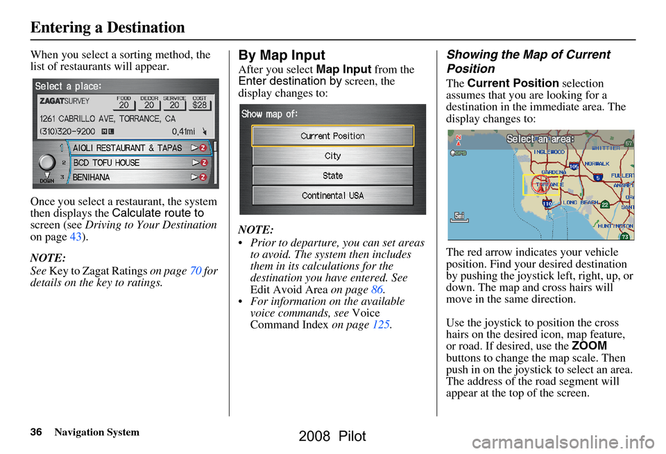 HONDA PILOT 2008 1.G Navigation Manual 36Navigation System
When you select a sorting method, the
list of restaurants will appear.
Once you select a restaurant, the system
then displays the Calculate route to
screen (see Driving to HONDA PILOT 2008 1.G Navigation Manual 36Navigation System
When you select a sorting method, the
list of restaurants will appear.
Once you select a restaurant, the system
then displays the Calculate route to
screen (see Driving to
