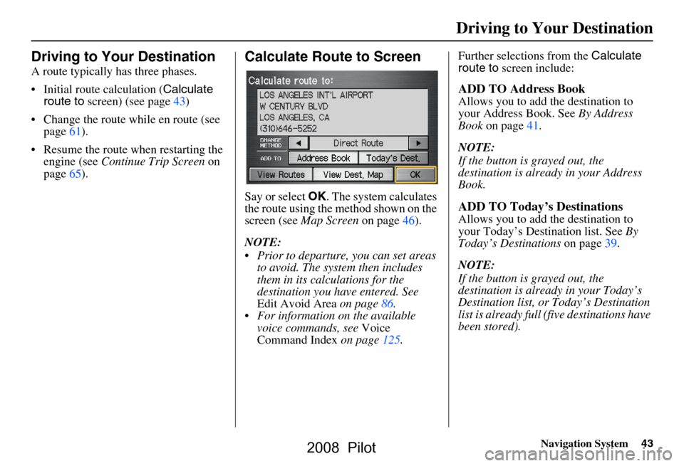 HONDA PILOT 2008 1.G Navigation Manual Navigation System43
Driving to Your Destination
Driving to Your Destination
A route typically has three phases.
Initial route calculation ( Calculate
route to screen) (see page43)
Change the ro HONDA PILOT 2008 1.G Navigation Manual Navigation System43
Driving to Your Destination
Driving to Your Destination
A route typically has three phases.
Initial route calculation ( Calculate
route to screen) (see page43)
Change the ro