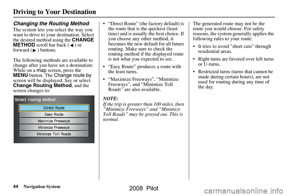 HONDA PILOT 2008 1.G Navigation Manual 44Navigation System
Driving to Your Destination
Changing the Routing Method
The system lets you select the way you
want to drive to your destination. Select
the desired method using the CHANGE
MET HONDA PILOT 2008 1.G Navigation Manual 44Navigation System
Driving to Your Destination
Changing the Routing Method
The system lets you select the way you
want to drive to your destination. Select
the desired method using the CHANGE
MET