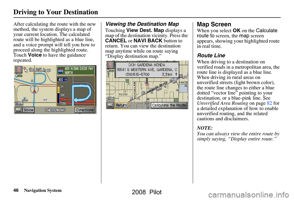 HONDA PILOT 2008 1.G Navigation Manual 46Navigation System
Driving to Your Destination
After calculating the route with the new
method, the system displays a map of
your current location. The calculated
route will be highlighted as a b HONDA PILOT 2008 1.G Navigation Manual 46Navigation System
Driving to Your Destination
After calculating the route with the new
method, the system displays a map of
your current location. The calculated
route will be highlighted as a b