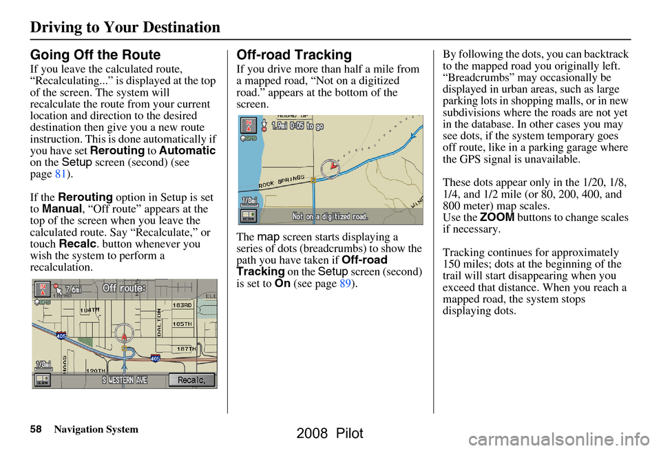 HONDA PILOT 2008 1.G Navigation Manual 58Navigation System
Driving to Your Destination
Going Off the Route
If you leave the calculated route,
“Recalculating...” is displayed at the top
of the screen. The system will
recalculate the HONDA PILOT 2008 1.G Navigation Manual 58Navigation System
Driving to Your Destination
Going Off the Route
If you leave the calculated route,
“Recalculating...” is displayed at the top
of the screen. The system will
recalculate the