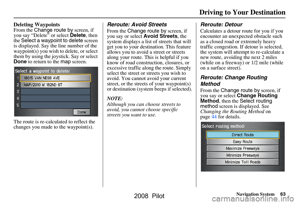 HONDA PILOT 2008 1.G Navigation Manual Navigation System63
Deleting Waypoints
From the Change route by screen, if
you say “Delete” or select Delete, then
the Select a waypoint to delete screen
is displayed. Say the line number o HONDA PILOT 2008 1.G Navigation Manual Navigation System63
Deleting Waypoints
From the Change route by screen, if
you say “Delete” or select Delete, then
the Select a waypoint to delete screen
is displayed. Say the line number o