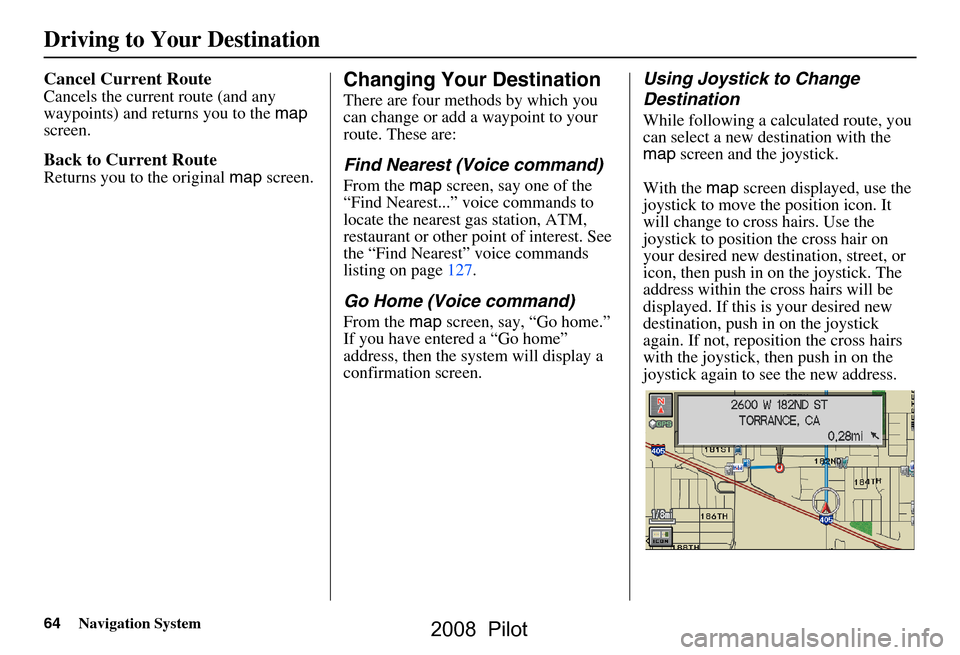 HONDA PILOT 2008 1.G Navigation Manual 64Navigation System
Driving to Your Destination
Cancel Current Route
Cancels the current route (and any
waypoints) and returns you to the map
screen.
Back to Current Route
Returns you to the origin HONDA PILOT 2008 1.G Navigation Manual 64Navigation System
Driving to Your Destination
Cancel Current Route
Cancels the current route (and any
waypoints) and returns you to the map
screen.
Back to Current Route
Returns you to the origin