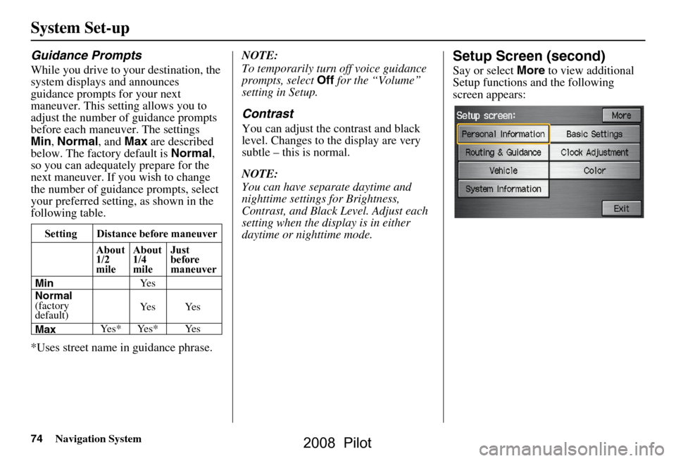 HONDA PILOT 2008 1.G Navigation Manual 74Navigation System
System Set-up
Guidance Prompts
While you drive to your destination, the  
system displays and announces 
guidance prompts for your next 
maneuver. This setting allows you to 
adjus