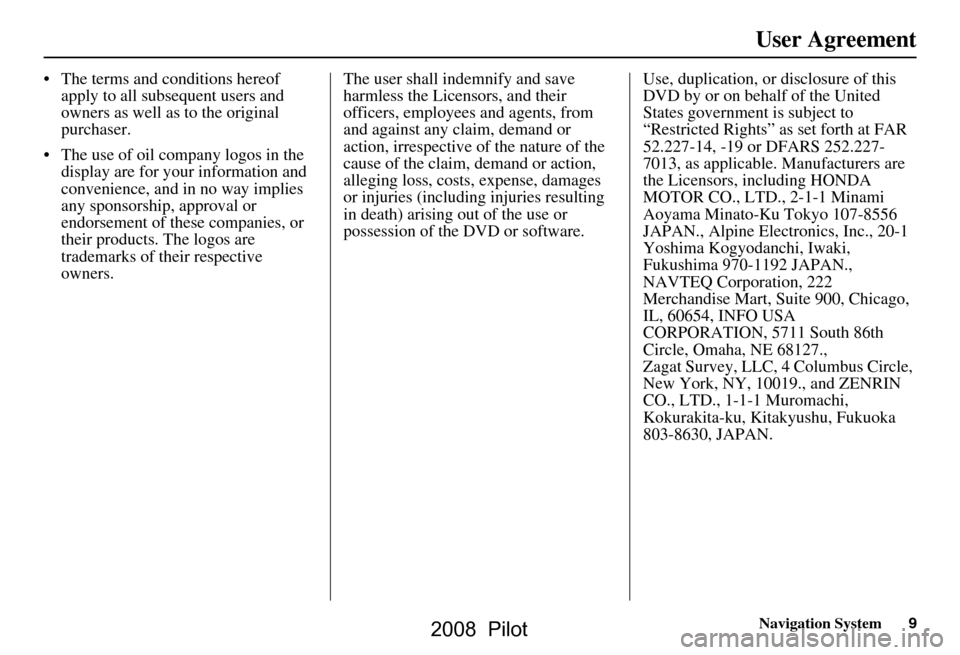 HONDA PILOT 2008 1.G Navigation Manual Navigation System9
User Agreement
The terms and conditions hereof
apply to all subsequent users and
owners as well as to the original
purchaser.
The use of oil company logos in the display ar HONDA PILOT 2008 1.G Navigation Manual Navigation System9
User Agreement
The terms and conditions hereof
apply to all subsequent users and
owners as well as to the original
purchaser.
The use of oil company logos in the display ar