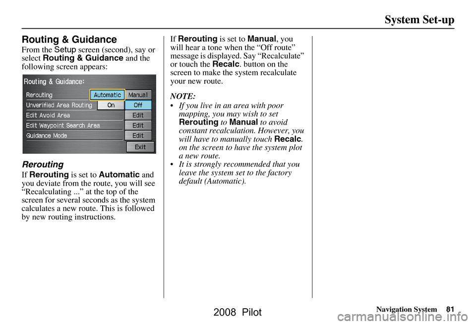 HONDA PILOT 2008 1.G Navigation Manual Navigation System81
System Set-up
Routing & Guidance
From the Setup screen (second), say or
select Routing & Guidance and the
following screen appears:
Rerouting
If Rerouting is set to Automatic HONDA PILOT 2008 1.G Navigation Manual Navigation System81
System Set-up
Routing & Guidance
From the Setup screen (second), say or
select Routing & Guidance and the
following screen appears:
Rerouting
If Rerouting is set to Automatic