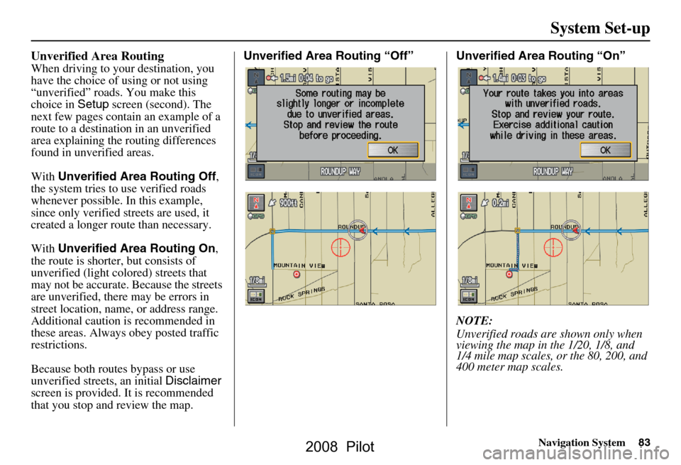 HONDA PILOT 2008 1.G Navigation Manual Navigation System83
System Set-up
Unverified Area Routing
When driving to your destination, you
have the choice of using or not using
“unverified” roads. You make this
choice in Setup screen HONDA PILOT 2008 1.G Navigation Manual Navigation System83
System Set-up
Unverified Area Routing
When driving to your destination, you
have the choice of using or not using
“unverified” roads. You make this
choice in Setup screen