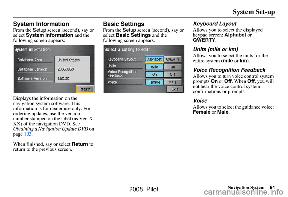 HONDA PILOT 2008 1.G Navigation Manual Navigation System91
System Set-up
System Information
From the Setup screen (second), say or
select System Information and the
following screen appears:
Displays the information on the
navigatio HONDA PILOT 2008 1.G Navigation Manual Navigation System91
System Set-up
System Information
From the Setup screen (second), say or
select System Information and the
following screen appears:
Displays the information on the
navigatio