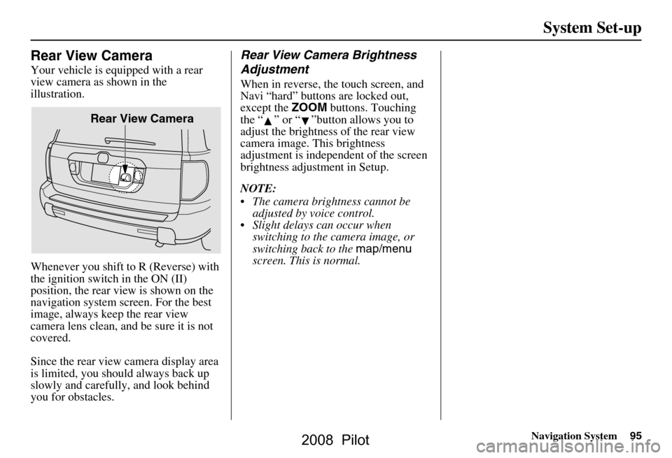 HONDA PILOT 2008 1.G Navigation Manual Navigation System95
System Set-up
Rear View Camera
Your vehicle is equipped with a rear
view camera as shown in the
illustration.
Whenever you shift to R (Reverse) with
the ignition switch in th HONDA PILOT 2008 1.G Navigation Manual Navigation System95
System Set-up
Rear View Camera
Your vehicle is equipped with a rear
view camera as shown in the
illustration.
Whenever you shift to R (Reverse) with
the ignition switch in th