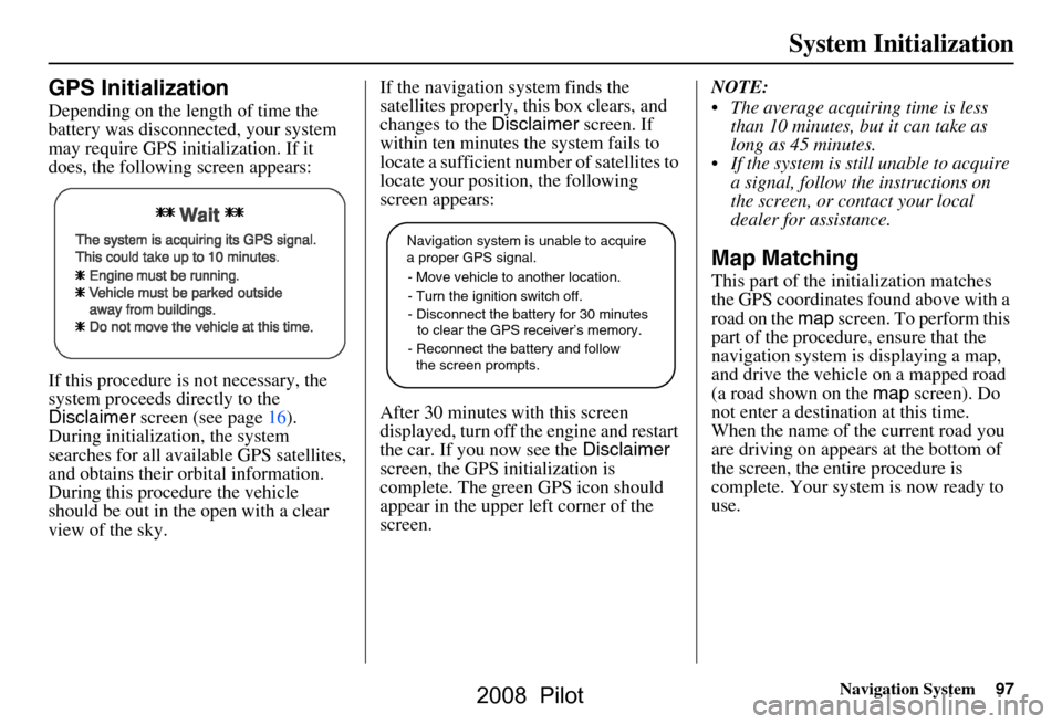 HONDA PILOT 2008 1.G Navigation Manual Navigation System97
System Initialization
GPS Initialization
Depending on the length of time the
battery was disconnected, your system
may require GPS initialization. If it
does, the following scr HONDA PILOT 2008 1.G Navigation Manual Navigation System97
System Initialization
GPS Initialization
Depending on the length of time the
battery was disconnected, your system
may require GPS initialization. If it
does, the following scr
