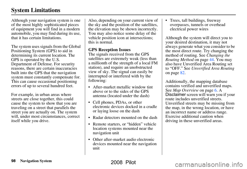 HONDA PILOT 2008 1.G Navigation Manual 98Navigation System
System Limitations
Although your navigation system is one
of the most highly sophisticated pieces
of equipment you will find in a modern
automobile, you may find during its use HONDA PILOT 2008 1.G Navigation Manual 98Navigation System
System Limitations
Although your navigation system is one
of the most highly sophisticated pieces
of equipment you will find in a modern
automobile, you may find during its use