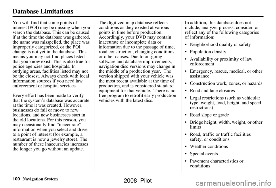HONDA PILOT 2008 1.G Navigation Manual 100Navigation System
Database Limitations
You will find that some points of
interest (POI) may be missing when you
search the database. This can be caused
if at the time the database was gathered, HONDA PILOT 2008 1.G Navigation Manual 100Navigation System
Database Limitations
You will find that some points of
interest (POI) may be missing when you
search the database. This can be caused
if at the time the database was gathered,
