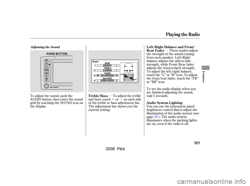 HONDA PILOT 2008 1.G Owners Manual µ
µ ´µ
You can use the instrument panel 
brightness control dial to adjust the
illumination of the audio system (see
page ). The audio system
illuminates when the parking lights
are on, even i