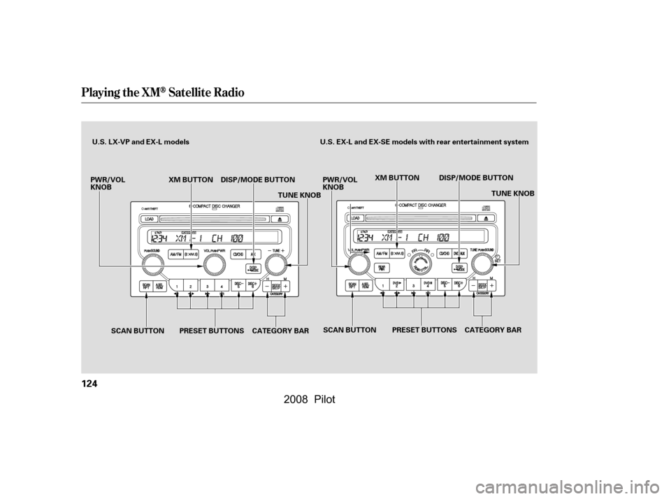 HONDA PILOT 2008 1.G Owners Manual Playing the XMSatellite Radio
124
PWR/VOL 
KNOBDISP/MODE BUTTON
CATEGORY BAR PRESET BUTTONS
SCAN BUTTON
PWR/VOL
KNOB
TUNE KNOB
PRESET BUTTONS
SCAN BUTTON TUNE KNOB
DISP/MODE BUTTON
CATEGORY BAR
XM BUT
