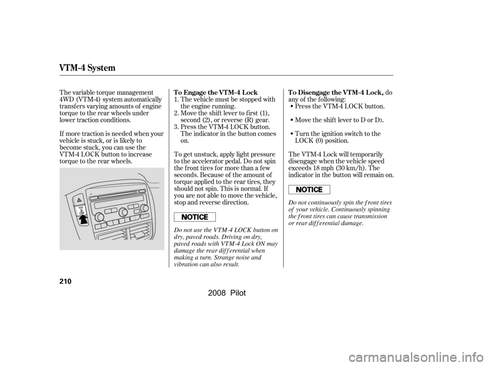 HONDA PILOT 2008 1.G Owners Manual The vehicle must be stopped with 
the engine running.do
any of the f ollowing: Press the VTM-4 LOCK button. 
Move the shift lever to D or D .
Move the shift lever to first (1), 
second (2), or reverse