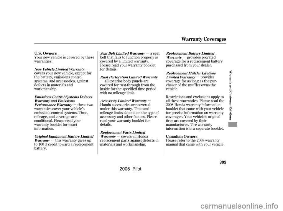 HONDA PILOT 2008 1.G Owners Manual µ
µ µ
µ
µ µ
µ µ
µ
Your new vehicle is covered by these 
warranties: 
covers your new vehicle, except f or 
the battery, emissions control 
systems, and accessories, against
def ects 