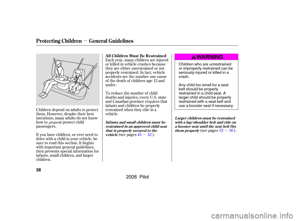 HONDA PILOT 2008 1.G Owners Manual µ
µµ
If you have children, or ever need to 
drive with a child in your vehicle, be
sure to read this section. It begins 
with important general guidelines, 
then presents special inf ormation f 