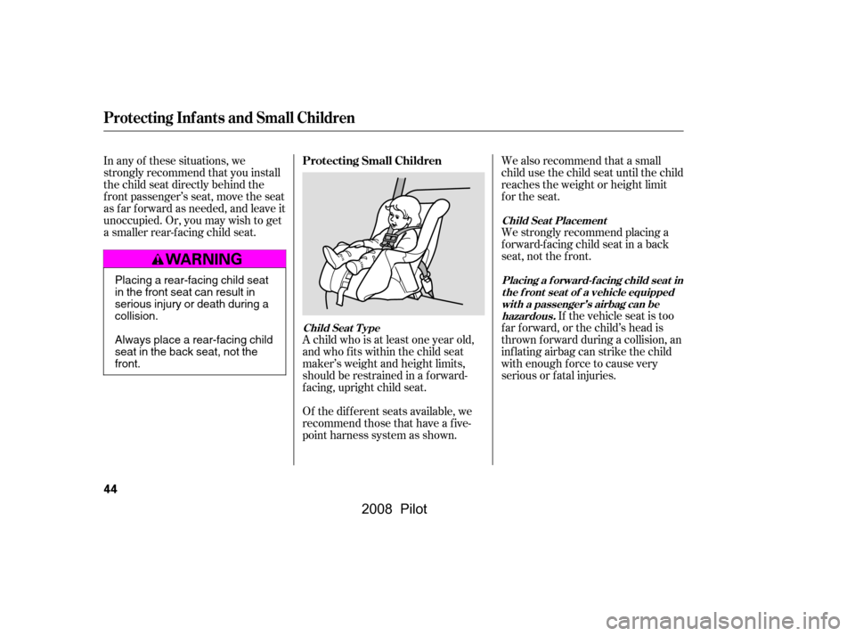 HONDA PILOT 2008 1.G Owners Manual Of the different seats available, we 
recommend those that have a f ive-
point harness system as shown.
In any of these situations, we 
strongly recommend that you install
the child seat directly behi