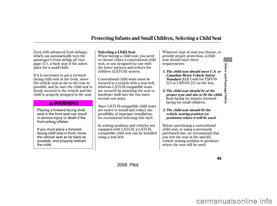 HONDA PILOT 2008 1.G Owners Manual Since LATCH-compatible child seats 
are easier to install and reduce the
possibility of improper installation, 
we recommend selecting this style. 
When buying a child seat, you need 
to choose either