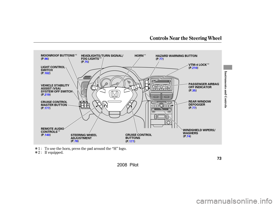 HONDA PILOT 2008 1.G Owners Manual 
ÎÎ
Î
Î Î
Î
Î
If equipped. To use the horn, press the pad around the ‘‘H’’ logo.
1:
2:
Controls Near the Steering Wheel
Inst rument s and Cont rols
73
LIGHT CONTROL
SWITCH HAZARD