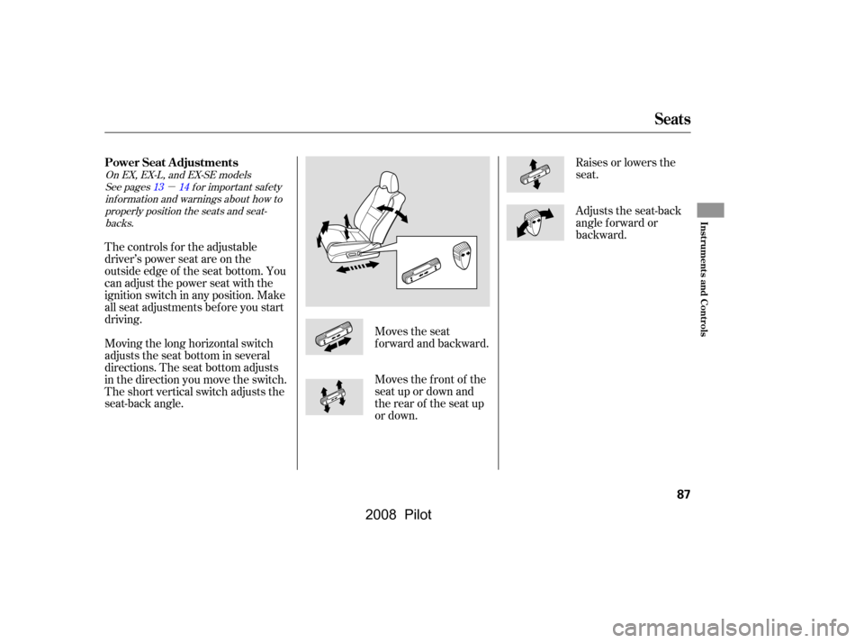 HONDA PILOT 2008 1.G Owners Manual µ
See pagesf or important saf ety
inf ormation and warnings about how toproperly position the seats and seat-backs. 1314
On EX, EX-L, and EX-SE models
Moving the long horizontal switch 
adjusts the 