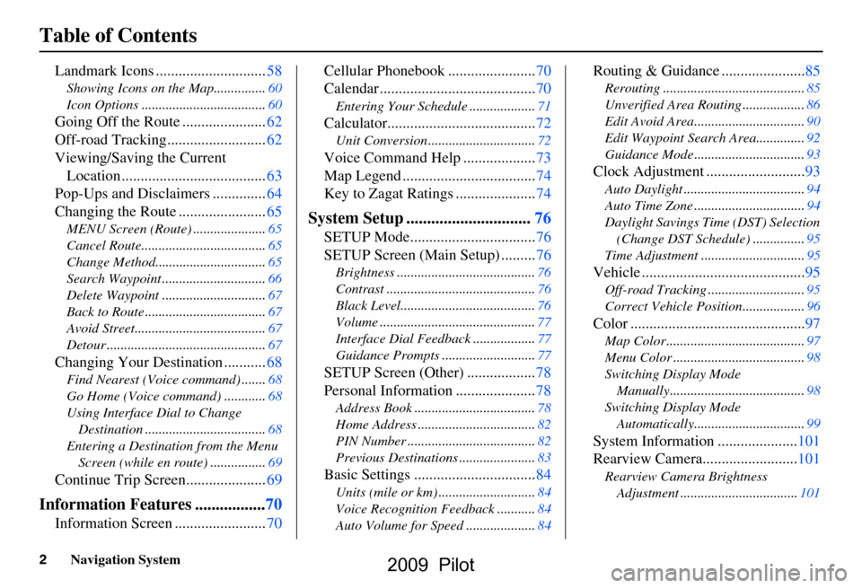 HONDA PILOT 2009 2.G Navigation Manual 2Navigation System
Table of Contents
Landmark Icons .............................58
Showing Icons on the Map...............60 
Icon Options ....................................60
Going Off the Route .