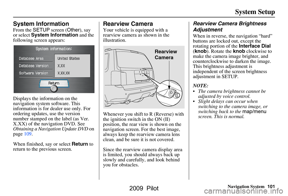 HONDA PILOT 2009 2.G Navigation Manual Navigation System101
System Setup
System Information
From the SETUP screen ( Other), say
or select System Information and the
following screen appears:
Displays the information on the
navigatio HONDA PILOT 2009 2.G Navigation Manual Navigation System101
System Setup
System Information
From the SETUP screen ( Other), say
or select System Information and the
following screen appears:
Displays the information on the
navigatio