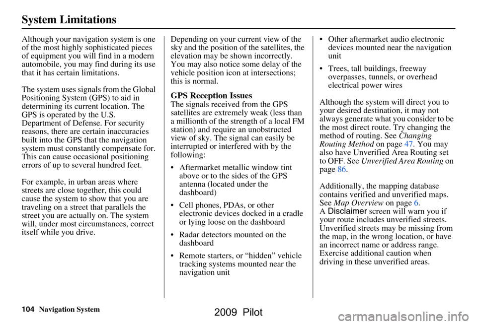 HONDA PILOT 2009 2.G Navigation Manual 104Navigation System
System Limitations
Although your navigation system is one  
of the most highly sophisticated pieces 
of equipment you will find in a modern 
automobile, you may find during its us