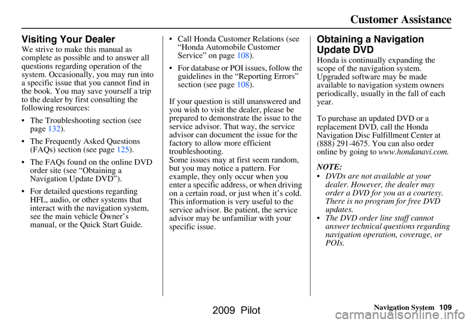HONDA PILOT 2009 2.G Navigation Manual Navigation System109
Customer Assistance
Visiting Your Dealer
We strive to make this manual as  
complete as possible and to answer all 
questions regarding operation of the 
system. Occasionally, you