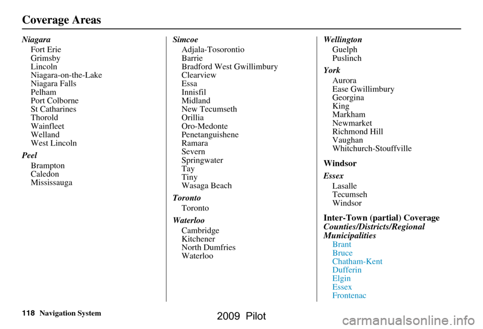 HONDA PILOT 2009 2.G Navigation Manual 118Navigation System
Coverage Areas
NiagaraFort Erie 
Grimsby
Lincoln
Niagara-on-the-Lake
Niagara Falls
Pelham
Port Colborne
St Catharines
Thorold
Wainfleet
Welland
West Lincoln
Peel Brampton
Caledon
