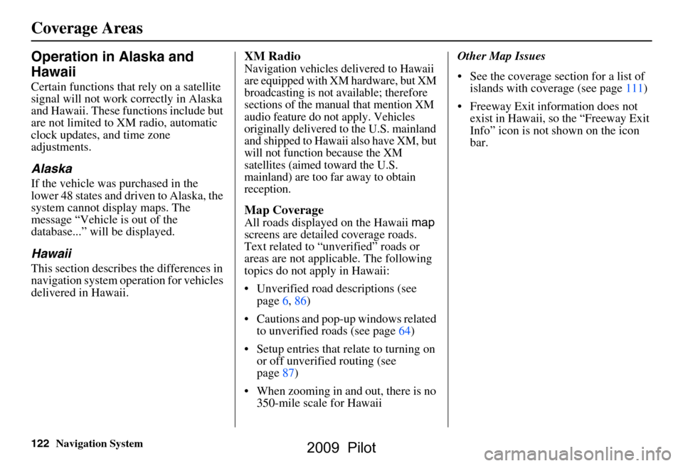 HONDA PILOT 2009 2.G Navigation Manual
122Navigation System
Operation in Alaska and
Hawaii
Certain functions that rely on a satellite
signal will not work correctly in Alaska
and Hawaii. These functions include but
are not limited to HONDA PILOT 2009 2.G Navigation Manual
122Navigation System
Operation in Alaska and
Hawaii
Certain functions that rely on a satellite
signal will not work correctly in Alaska
and Hawaii. These functions include but
are not limited to