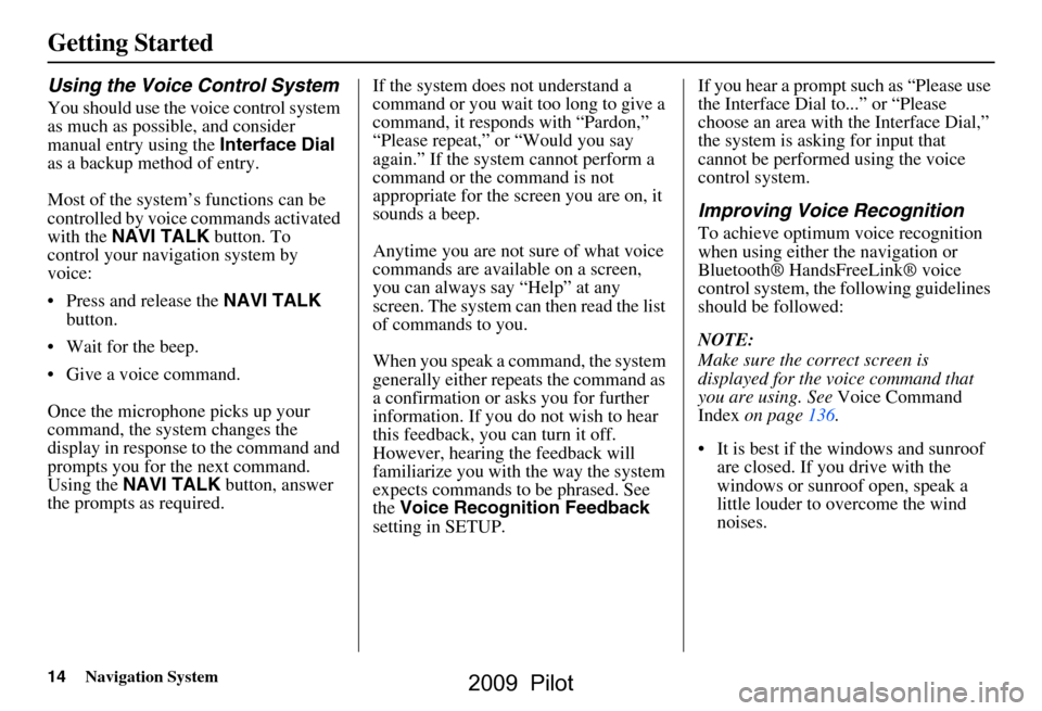 HONDA PILOT 2009 2.G Navigation Manual 14Navigation System
Getting Started
Using the Voice Control System
You should use the voice control system
as much as possible, and consider
manual entry using the Interface Dial
as a backup metho HONDA PILOT 2009 2.G Navigation Manual 14Navigation System
Getting Started
Using the Voice Control System
You should use the voice control system
as much as possible, and consider
manual entry using the Interface Dial
as a backup metho
