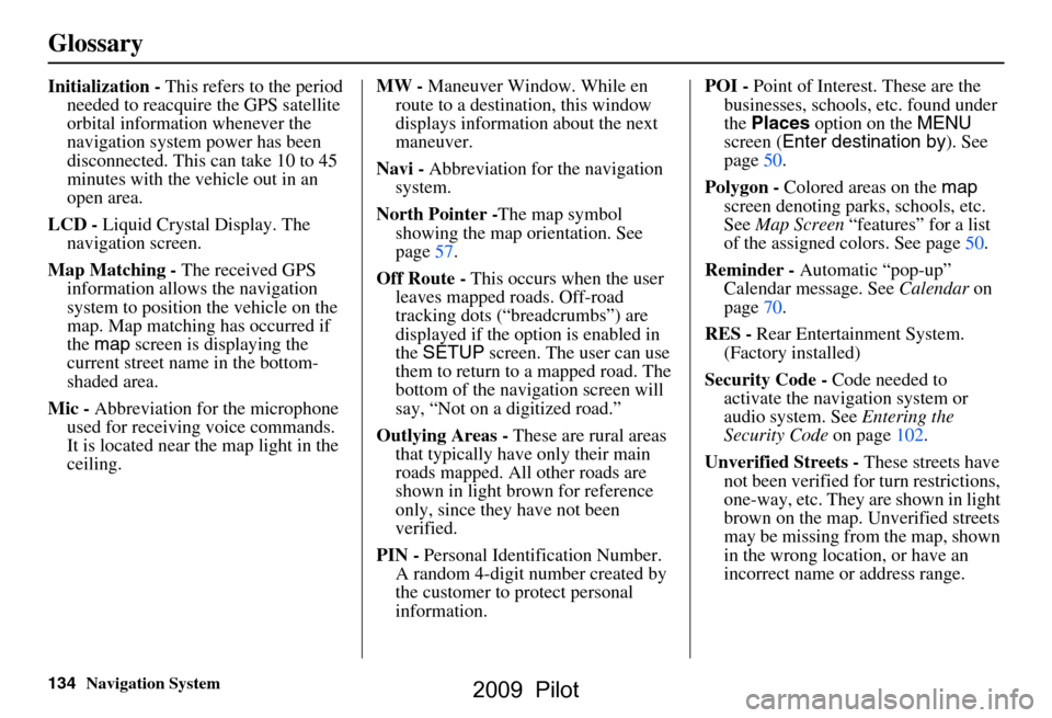 HONDA PILOT 2009 2.G Navigation Manual 134Navigation System
Glossary
Initialization - This refers to the period
needed to reacquire the GPS satellite
orbital information whenever the
navigation system power has been
disconnected. This HONDA PILOT 2009 2.G Navigation Manual 134Navigation System
Glossary
Initialization - This refers to the period
needed to reacquire the GPS satellite
orbital information whenever the
navigation system power has been
disconnected. This