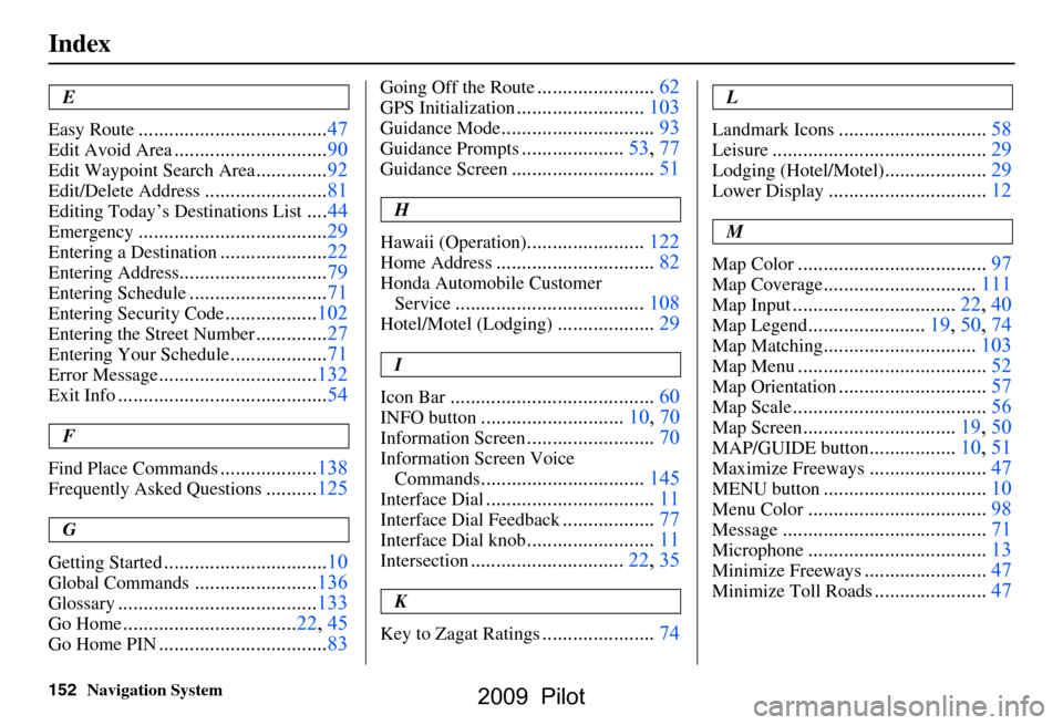 HONDA PILOT 2009 2.G Navigation Manual 152Navigation System
Index
E
Easy Route
.....................................47
Edit Avoid Area..............................90
Edit Waypoint Search Area..............92
Edit/Delete Address...........