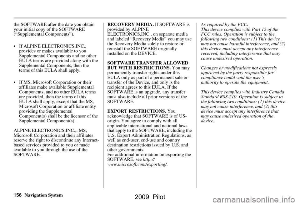 HONDA PILOT 2009 2.G Navigation Manual 156Navigation System
the SOFTWARE after the date you obtain  
your initial copy of the SOFTWARE 
(“Supplemental Components”). 
 If ALPINE ELEC
TRONICS,INC., 
provides or makes available to you  
