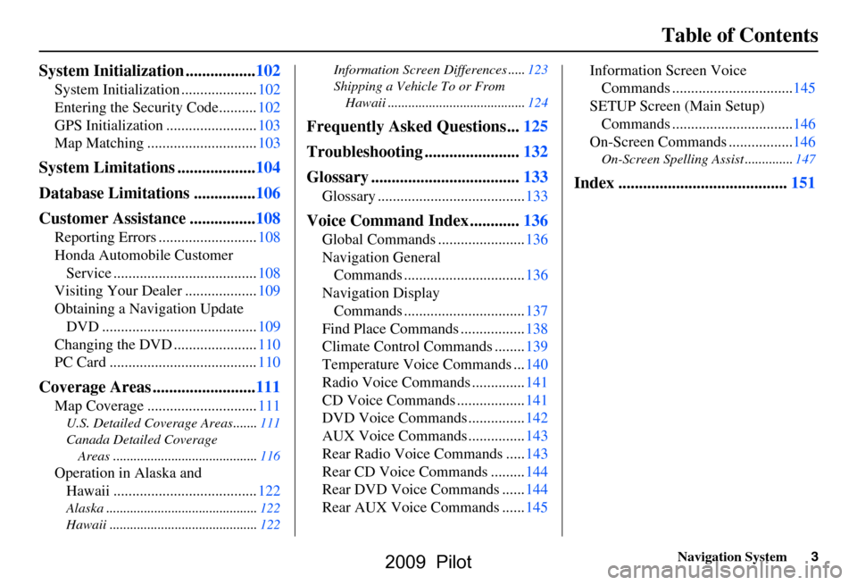 HONDA PILOT 2009 2.G Navigation Manual Navigation System3
Table of Contents
System Initialization .................102
System Initialization ....................102 
Entering the Security Code..........102
GPS Initialization ..............
