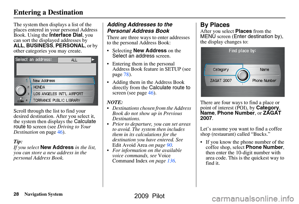 HONDA PILOT 2009 2.G Navigation Manual 28Navigation System
The system then displays a list of the  
places entered in your personal Address 
Book. Using the Interface Dial, you 
can sort the displayed addresses by 
ALL , BUSINESS , PERSONA