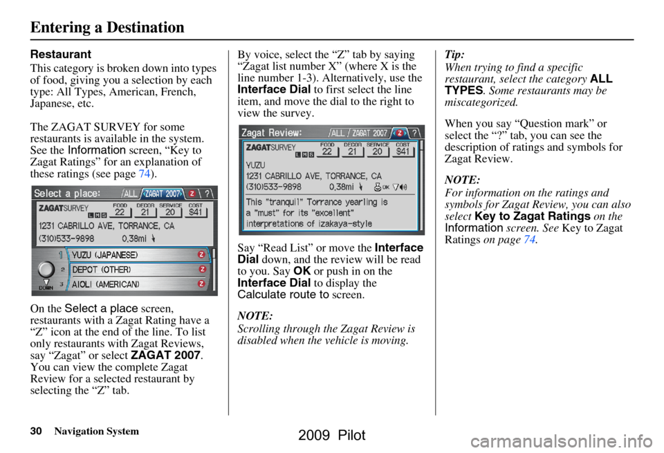 HONDA PILOT 2009 2.G Navigation Manual 30Navigation System
Restaurant 
This category is broken down into types  
of food, giving you a selection by each 
type: All Types, American, French, 
Japanese, etc. 
The ZAGAT SURVEY for some  
resta