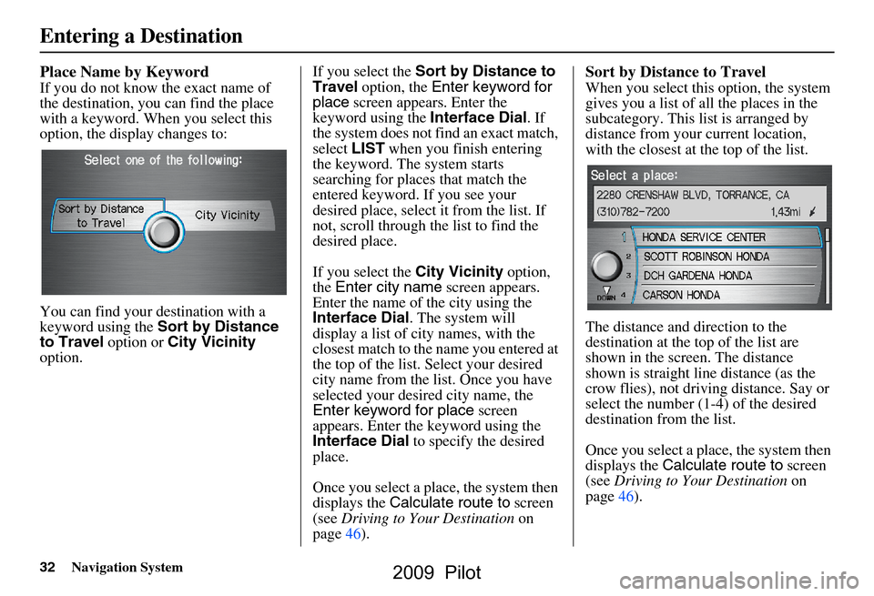 HONDA PILOT 2009 2.G Navigation Manual 32Navigation System
Place Name by Keyword
If you do not know the exact name of
the destination, you can find the place
with a keyword. When you select this
option, the display changes to:
You can HONDA PILOT 2009 2.G Navigation Manual 32Navigation System
Place Name by Keyword
If you do not know the exact name of
the destination, you can find the place
with a keyword. When you select this
option, the display changes to:
You can