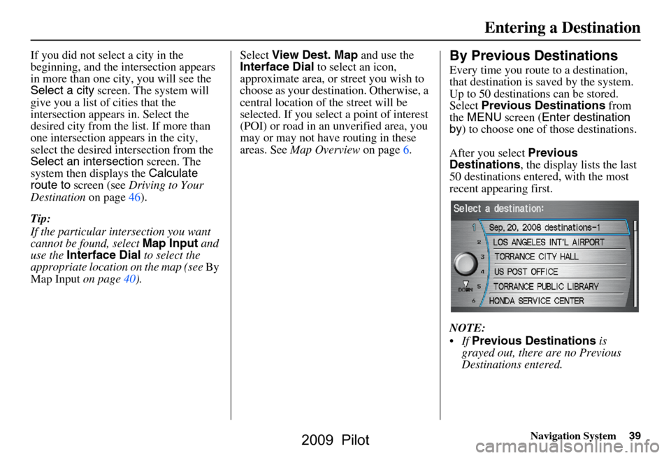 HONDA PILOT 2009 2.G Navigation Manual Navigation System39
If you did not select a city in the  
beginning, and the intersection appears 
in more than one city, you will see the 
Select a city screen. The system will 
give you a list of ci