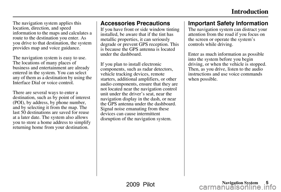 HONDA PILOT 2009 2.G Navigation Manual Navigation System5
Introduction
The navigation system applies this
location, direction, and speed
information to the maps and calculates a
route to the destination you enter. As
you drive to that HONDA PILOT 2009 2.G Navigation Manual Navigation System5
Introduction
The navigation system applies this
location, direction, and speed
information to the maps and calculates a
route to the destination you enter. As
you drive to that