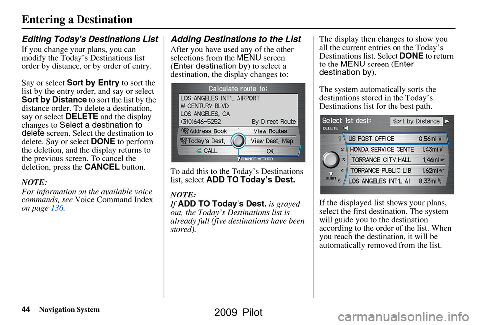 HONDA PILOT 2009 2.G Navigation Manual 44Navigation System
Entering a Destination
Editing Today’s Destinations List
If you change your plans, you can
modify the Today’s Destinations list
order by distance, or by order of entry.
Say HONDA PILOT 2009 2.G Navigation Manual 44Navigation System
Entering a Destination
Editing Today’s Destinations List
If you change your plans, you can
modify the Today’s Destinations list
order by distance, or by order of entry.
Say