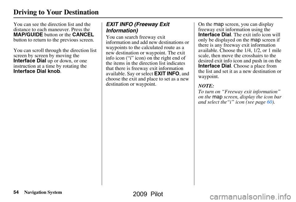 HONDA PILOT 2009 2.G Navigation Manual 54Navigation System
You can see the direction list and the
distance to each maneuver. Press the
MAP/GUIDE button or the CANCEL
button to return to the previous screen.
You can scroll through the HONDA PILOT 2009 2.G Navigation Manual 54Navigation System
You can see the direction list and the
distance to each maneuver. Press the
MAP/GUIDE button or the CANCEL
button to return to the previous screen.
You can scroll through the