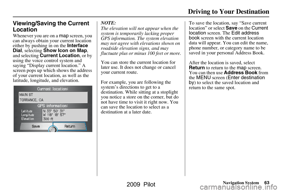 HONDA PILOT 2009 2.G Navigation Manual Navigation System63
Driving to Your Destination
Viewing/Saving the Current
Location
Whenever you are on a map screen, you
can always obtain your current location
either by pushing in on the Int HONDA PILOT 2009 2.G Navigation Manual Navigation System63
Driving to Your Destination
Viewing/Saving the Current
Location
Whenever you are on a map screen, you
can always obtain your current location
either by pushing in on the Int