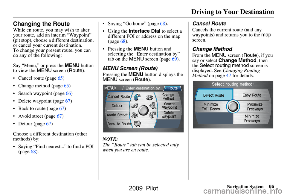 HONDA PILOT 2009 2.G Navigation Manual Navigation System65
Driving to Your Destination
Changing the Route
While en route, you may wish to alter
your route, add an interim “Waypoint”
(pit stop), choose a different destination,
or ca HONDA PILOT 2009 2.G Navigation Manual Navigation System65
Driving to Your Destination
Changing the Route
While en route, you may wish to alter
your route, add an interim “Waypoint”
(pit stop), choose a different destination,
or ca