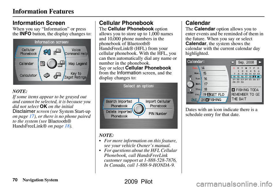 HONDA PILOT 2009 2.G Navigation Manual 70Navigation System
Information Features
Information Screen
When you say “Information” or press  
the INFO  button, the display changes to:
NOTE: 
If some items appear to be grayed out  
and canno