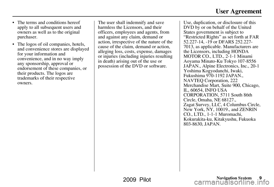 HONDA PILOT 2009 2.G Navigation Manual Navigation System9
User Agreement
The terms and conditions hereof
apply to all subsequent users and
owners as well as to the original
purchaser.
The logos of oil companies, hotels, and conven HONDA PILOT 2009 2.G Navigation Manual Navigation System9
User Agreement
The terms and conditions hereof
apply to all subsequent users and
owners as well as to the original
purchaser.
The logos of oil companies, hotels, and conven